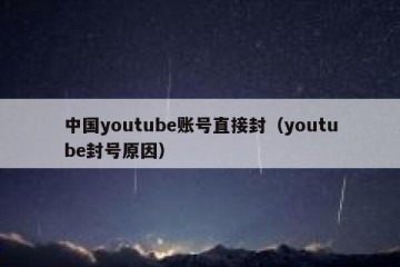 中国youtube账号直接封（youtube封号原因）