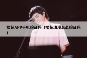 樱花APP手机验证码（樱花动漫怎么验证码）