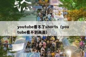 youtube看不了shorts（youtube看不到画面）
