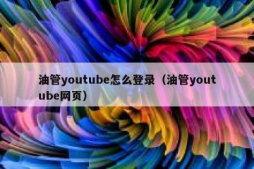 油管youtube怎么登录（油管youtube网页）