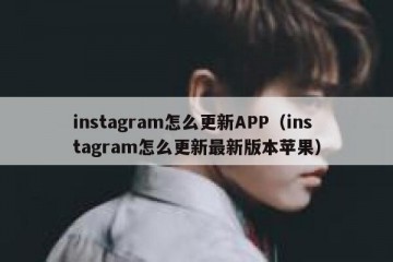 instagram怎么更新APP（instagram怎么更新最新版本苹果）