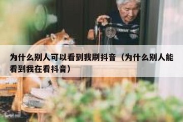 为什么别人可以看到我刷抖音（为什么别人能看到我在看抖音）