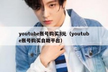 youtube账号购买3元（youtube账号购买自助平台）