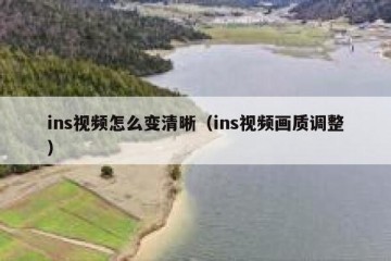 ins视频怎么变清晰（ins视频画质调整）
