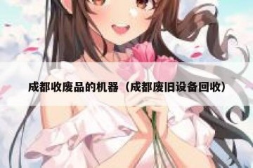 成都收废品的机器（成都废旧设备回收）