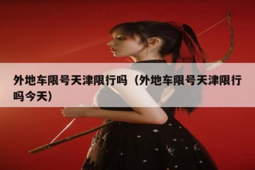 外地车限号天津限行吗（外地车限号天津限行吗今天）