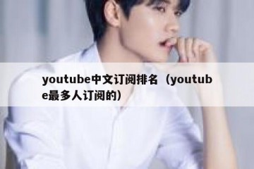 youtube中文订阅排名（youtube最多人订阅的）