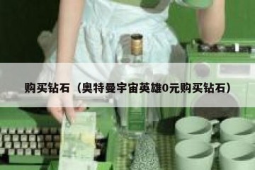 购买钻石（奥特曼宇宙英雄0元购买钻石）