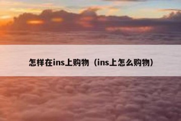 怎样在ins上购物（ins上怎么购物）