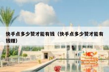 快手点多少赞才能有钱（快手点多少赞才能有钱赚）