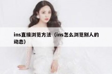 ins直接浏览方法（ins怎么浏览别人的动态）