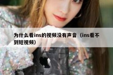 为什么看ins的视频没有声音（ins看不到短视频）