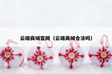 云端商城官网（云端商城合法吗）