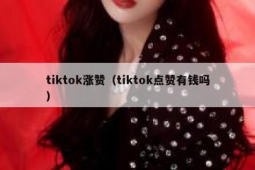 tiktok涨赞（tiktok点赞有钱吗）