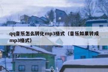 qq音乐怎么转化mp3格式（音乐如果转成mp3格式）