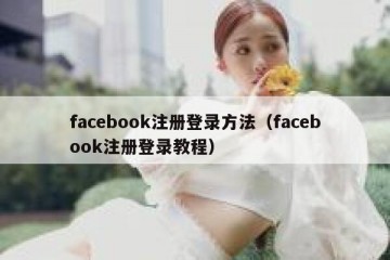 facebook注册登录方法（facebook注册登录教程）
