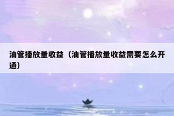 油管播放量收益（油管播放量收益需要怎么开通）