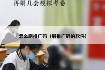 怎么刷推广码（刷推广码的软件）