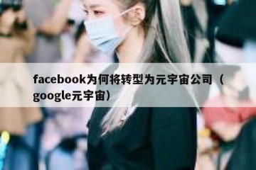 facebook为何将转型为元宇宙公司（google元宇宙）
