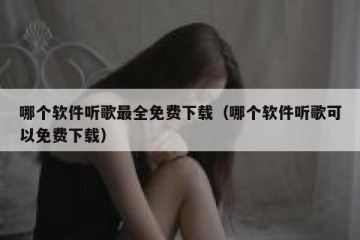 哪个软件听歌最全免费下载（哪个软件听歌可以免费下载）
