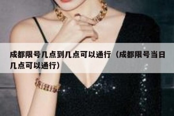 成都限号几点到几点可以通行（成都限号当日几点可以通行）