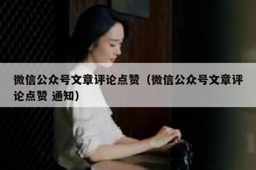 微信公众号文章评论点赞（微信公众号文章评论点赞 通知）