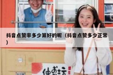 抖音点赞率多少算好的呢（抖音点赞多少正常）