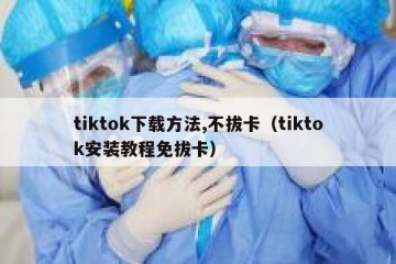 tiktok下载方法,不拔卡（tiktok安装教程免拔卡）