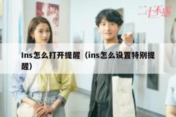 Ins怎么打开提醒（ins怎么设置特别提醒）