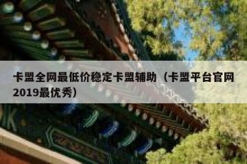 卡盟全网最低价稳定卡盟辅助（卡盟平台官网2019最优秀）