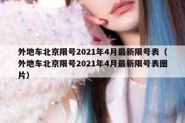 外地车北京限号2021年4月最新限号表（外地车北京限号2021年4月最新限号表图片）