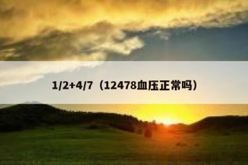 1/2+4/7（12478血压正常吗）