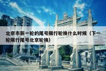 北京市新一轮的尾号限行轮换什么时候（下一轮限行尾号北京轮换）