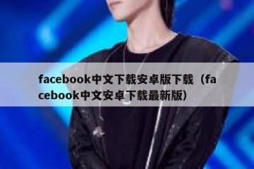 facebook中文下载安卓版下载（facebook中文安卓下载最新版）