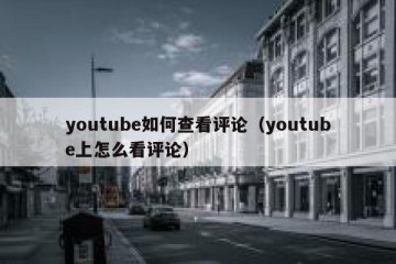 youtube如何查看评论（youtube上怎么看评论）
