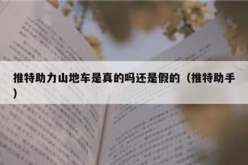 推特助力山地车是真的吗还是假的（推特助手）