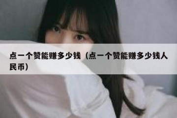 点一个赞能赚多少钱（点一个赞能赚多少钱人民币）