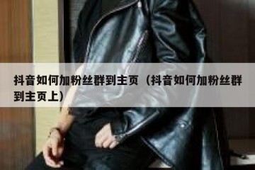 抖音如何加粉丝群到主页（抖音如何加粉丝群到主页上）