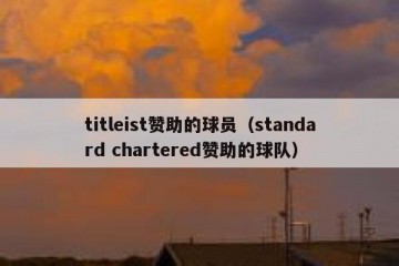 titleist赞助的球员（standard chartered赞助的球队）