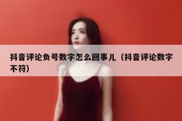 抖音评论负号数字怎么回事儿（抖音评论数字不符）