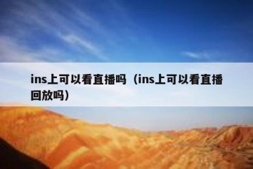 ins上可以看直播吗（ins上可以看直播回放吗）