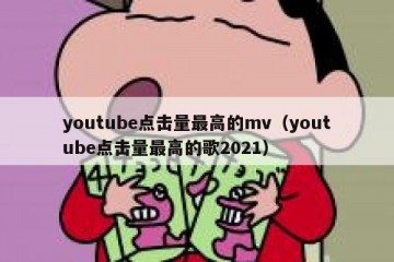 youtube点击量最高的mv（youtube点击量最高的歌2021）