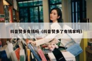 抖音赞多有钱吗（抖音赞多了有钱拿吗）