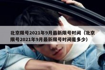 北京限号2021年9月最新限号时间（北京限号2021年9月最新限号时间是多少）