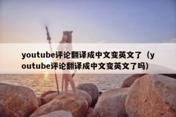 youtube评论翻译成中文变英文了（youtube评论翻译成中文变英文了吗）