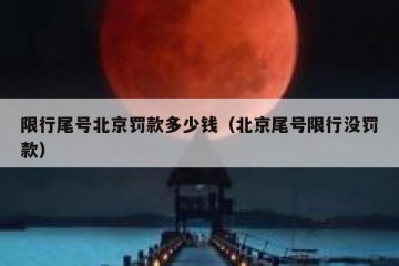 限行尾号北京罚款多少钱（北京尾号限行没罚款）