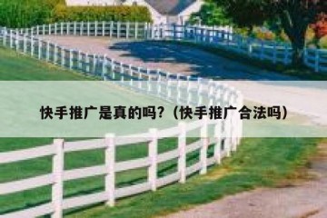 快手推广是真的吗?（快手推广合法吗）