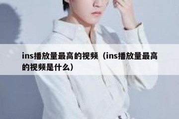 ins播放量最高的视频（ins播放量最高的视频是什么）