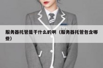 服务器托管是干什么的啊（服务器托管包含哪些）