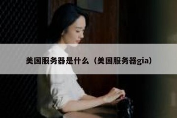 美国服务器是什么（美国服务器gia）